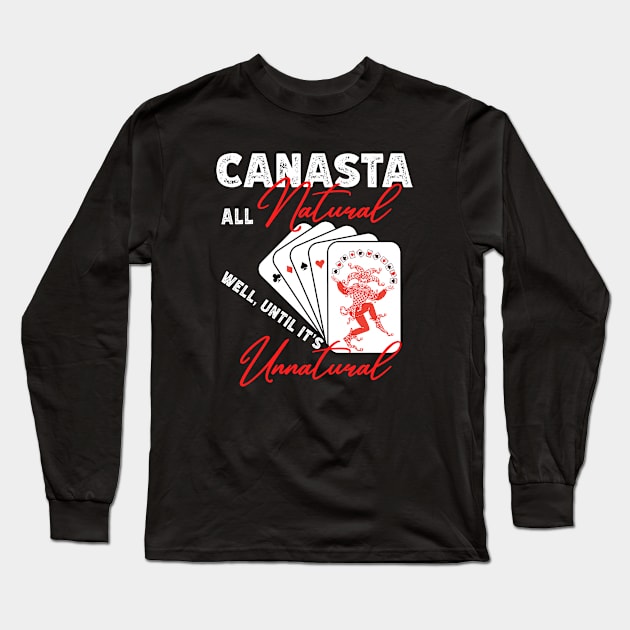 FUNNY CANASTA ALL NATURAL, WELL UNTIL IT'S UNNATURAL Long Sleeve T-Shirt by FlutteringWings 